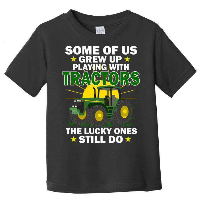 Grew Up Playing With Tractors Lucky Ones Still Do Toddler T-Shirt