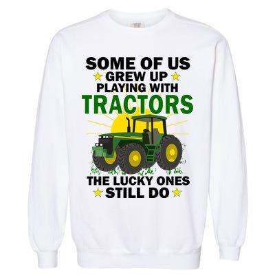 Grew Up Playing With Tractors Lucky Ones Still Do Garment-Dyed Sweatshirt