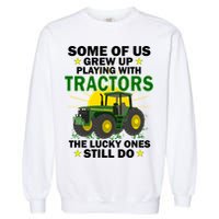 Grew Up Playing With Tractors Lucky Ones Still Do Garment-Dyed Sweatshirt
