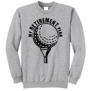 Golf Retirement for Retired Golfer My Retirement Plan Golf Tall Sweatshirt