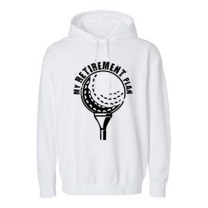 Golf Retirement for Retired Golfer My Retirement Plan Golf Garment-Dyed Fleece Hoodie