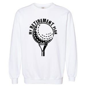 Golf Retirement for Retired Golfer My Retirement Plan Golf Garment-Dyed Sweatshirt