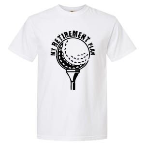 Golf Retirement for Retired Golfer My Retirement Plan Golf Garment-Dyed Heavyweight T-Shirt