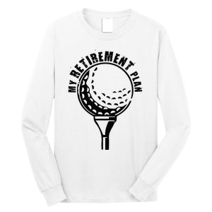 Golf Retirement for Retired Golfer My Retirement Plan Golf Long Sleeve Shirt