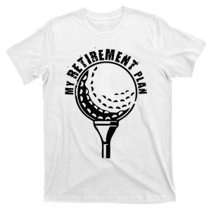 Golf Retirement for Retired Golfer My Retirement Plan Golf T-Shirt