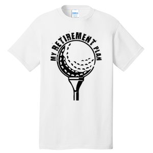 Golf Retirement for Retired Golfer My Retirement Plan Golf Tall T-Shirt