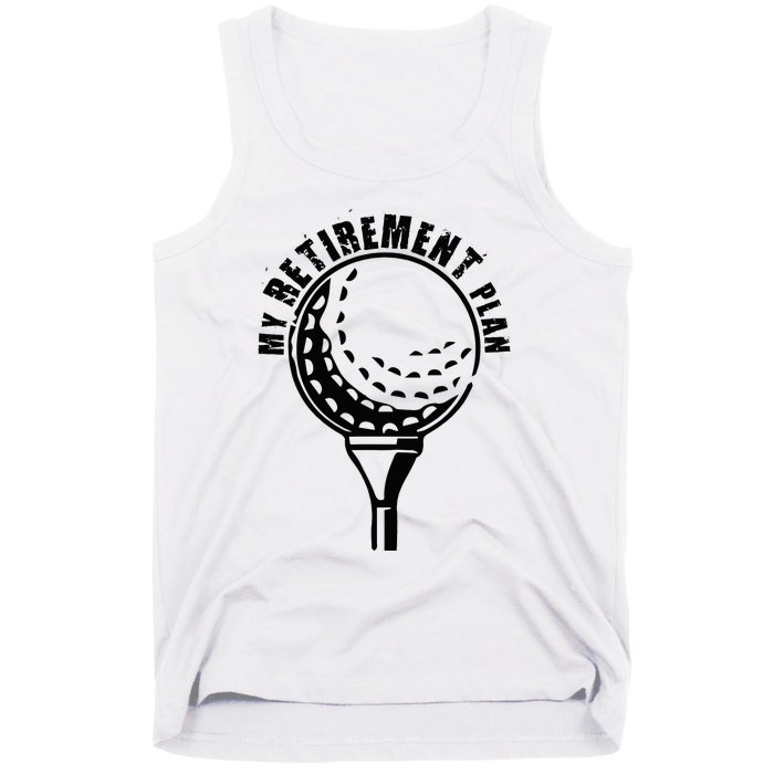 Golf Retirement for Retired Golfer My Retirement Plan Golf Tank Top