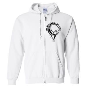 Golf Retirement for Retired Golfer My Retirement Plan Golf Full Zip Hoodie