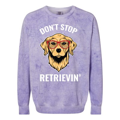 Golden Retriever Funny Design Outfit Dont Stop Retrievin Gift Colorblast Crewneck Sweatshirt