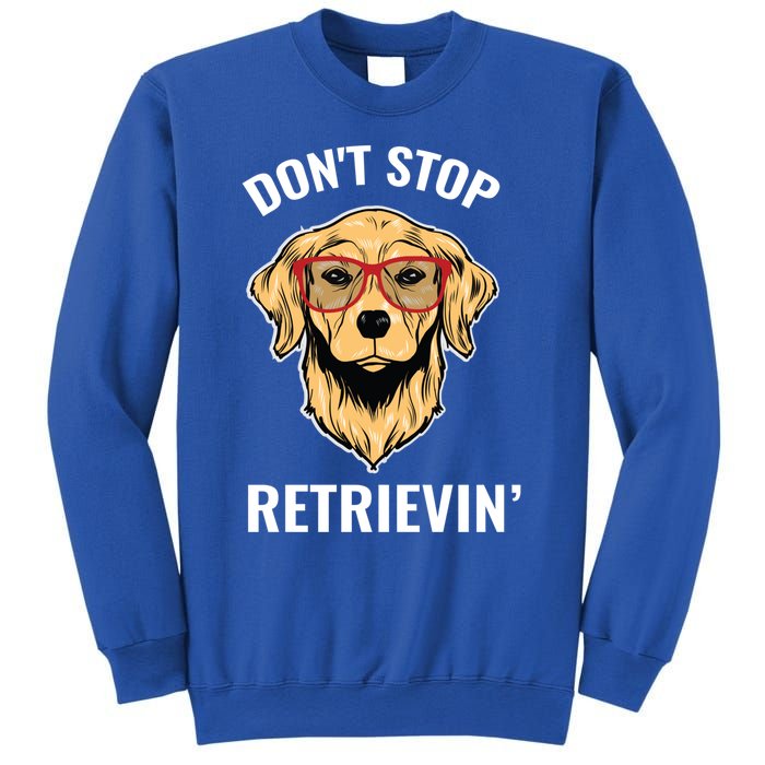 Golden Retriever Funny Design Outfit Dont Stop Retrievin Gift Sweatshirt