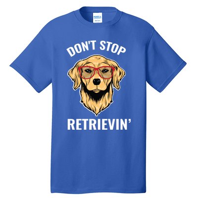 Golden Retriever Funny Design Outfit Dont Stop Retrievin Gift Tall T-Shirt