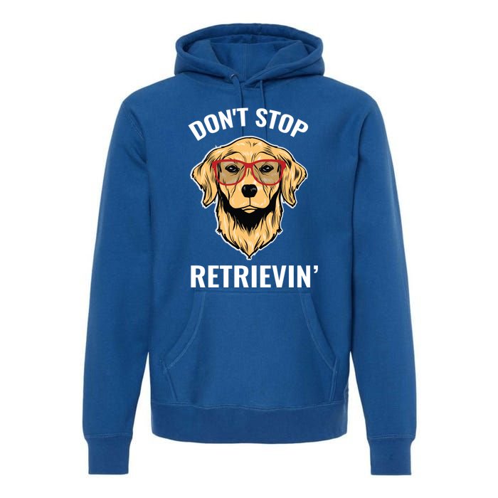 Golden Retriever Funny Design Outfit Dont Stop Retrievin Gift Premium Hoodie