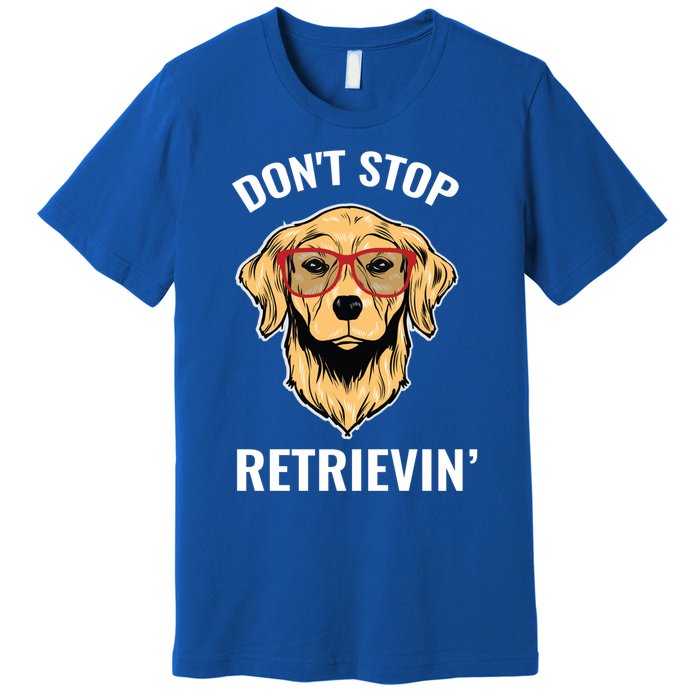 Golden Retriever Funny Design Outfit Dont Stop Retrievin Gift Premium T-Shirt