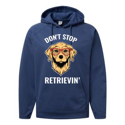 Golden Retriever Funny Design Outfit Dont Stop Retrievin Gift Performance Fleece Hoodie