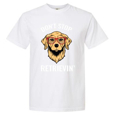 Golden Retriever Funny Design Outfit Dont Stop Retrievin Gift Garment-Dyed Heavyweight T-Shirt