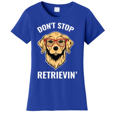 Golden Retriever Funny Design Outfit Dont Stop Retrievin Gift Women's T-Shirt