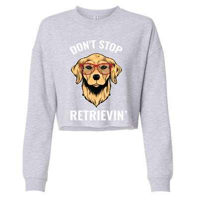 Golden Retriever Funny Design Outfit Dont Stop Retrievin Gift Cropped Pullover Crew