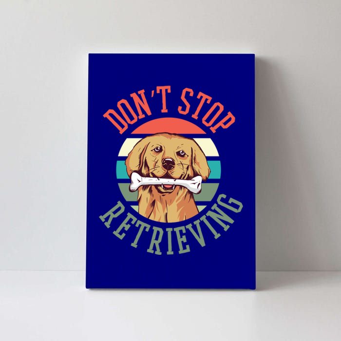 Golden Retriever Funny Dont Stop Retrieving Cool Gift Canvas