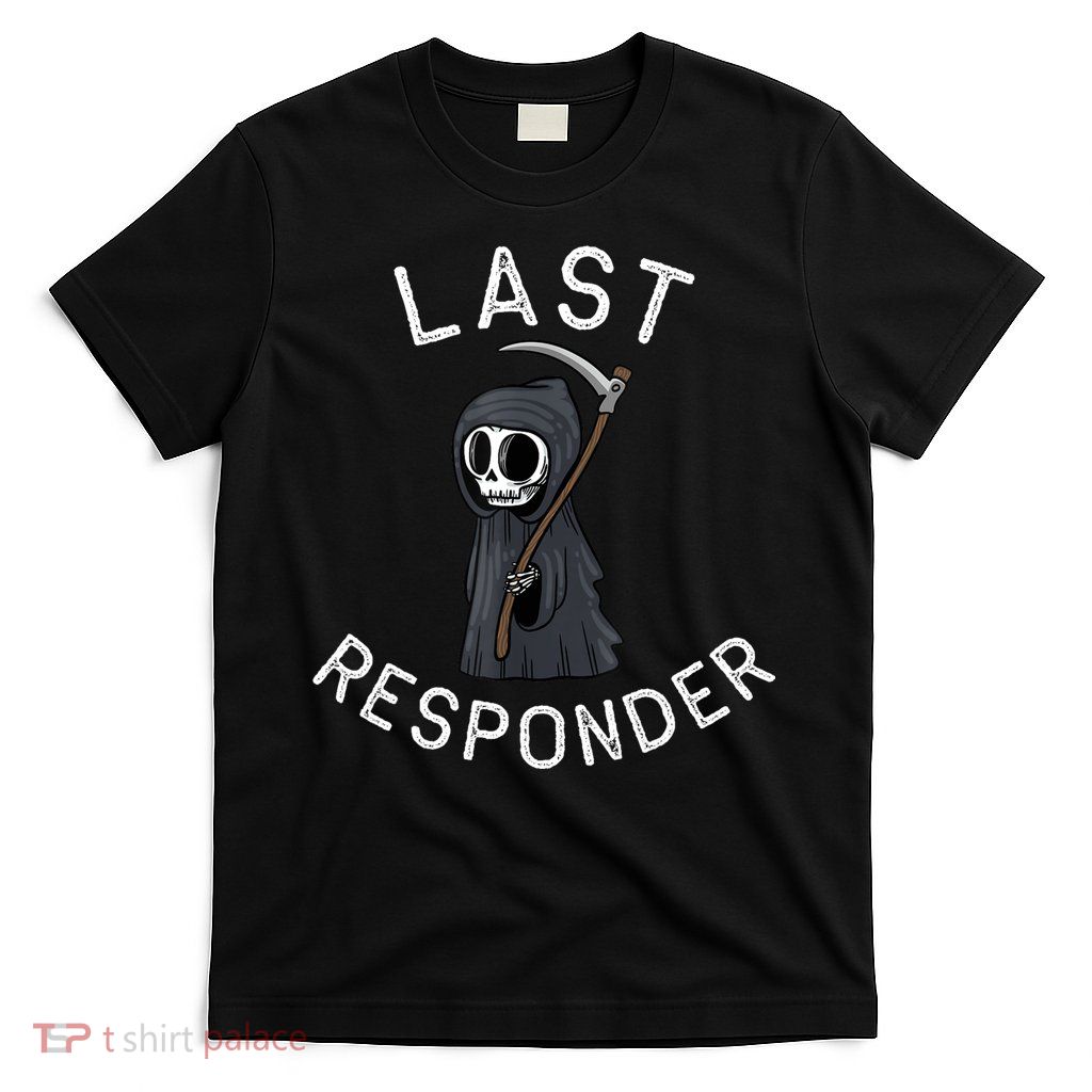 Grim Reaper Funny Dark Humor Mortician Last Responder T-Shirt