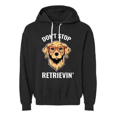 Golden Retriever Funny Design Outfit Dont Stop Retrievin Meaningful Gift Garment-Dyed Fleece Hoodie