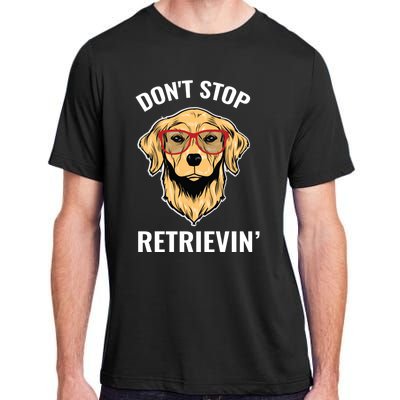 Golden Retriever Funny Design Outfit Dont Stop Retrievin Meaningful Gift Adult ChromaSoft Performance T-Shirt