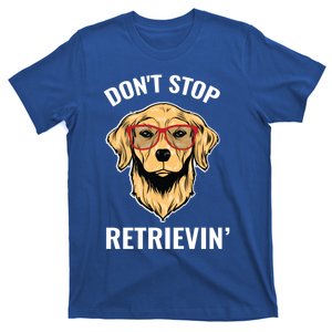 Golden Retriever Funny Design Outfit Dont Stop Retrievin Meaningful Gift T-Shirt