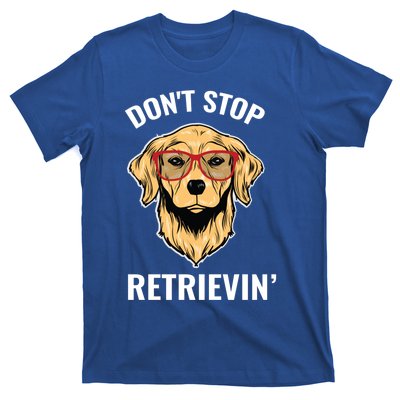 Golden Retriever Funny Design Outfit Dont Stop Retrievin Meaningful Gift T-Shirt