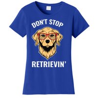 Golden Retriever Funny Design Outfit Dont Stop Retrievin Meaningful Gift Women's T-Shirt