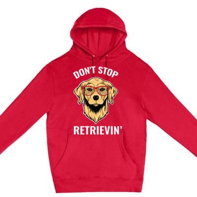 Golden Retriever Funny Design Outfit Dont Stop Retrievin Meaningful Gift Premium Pullover Hoodie