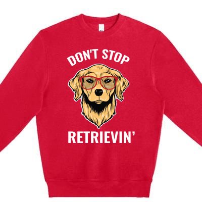 Golden Retriever Funny Design Outfit Dont Stop Retrievin Meaningful Gift Premium Crewneck Sweatshirt