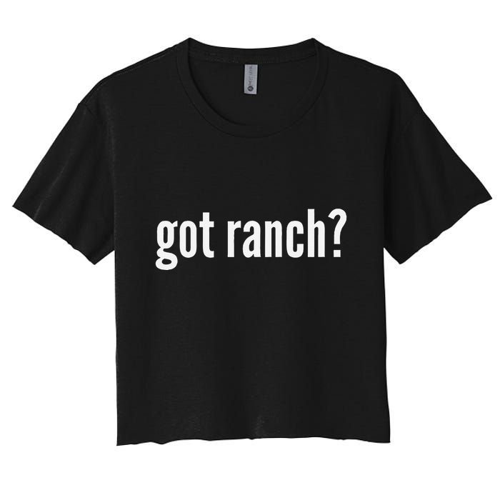 Got Ranch Funny Ranch Dressing Lover Gift Got Ranch Women's Crop Top Tee