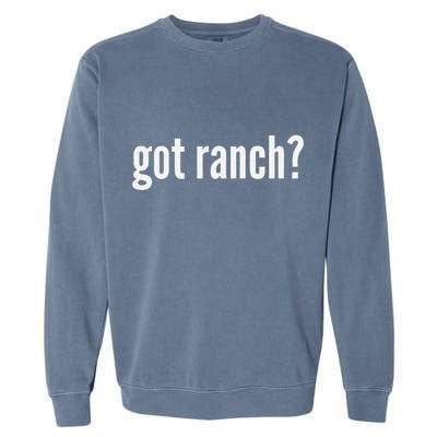 Got Ranch Funny Ranch Dressing Lover Gift Got Ranch Garment-Dyed Sweatshirt
