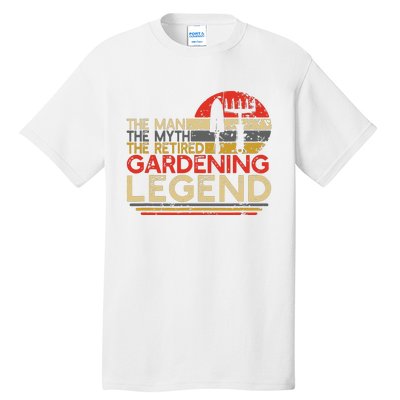 Gardener Retirement Gift The Man Myth Retired Gardening Legend Tall T-Shirt