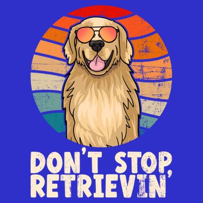 Golden Retriever Gift Dont Stop Retrievin Tee Golden Meaningful Gift T-Shirt