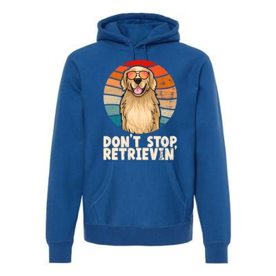 Golden Retriever Gift Dont Stop Retrievin Tee Golden Meaningful Gift Premium Hoodie