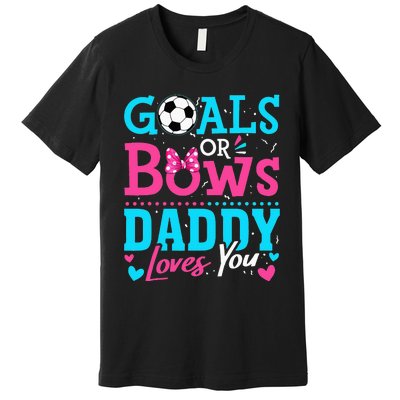 Gender Reveal Goals Or Bows Daddy Loves You Soccer Premium T-Shirt