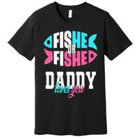 Gender Reveal Ideas Fishe Or Fishe Daddy Loves You Fishing Premium T-Shirt