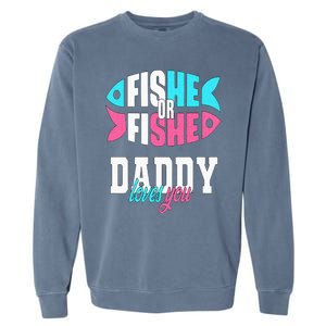 Gender Reveal Ideas Fishe Or Fishe Daddy Loves You Fishing Garment-Dyed Sweatshirt