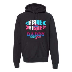 Gender Reveal Ideas Fishe Or Fishe Daddy Loves You Fishing Premium Hoodie