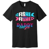 Gender Reveal Ideas Fishe Or Fishe Daddy Loves You Fishing Premium T-Shirt