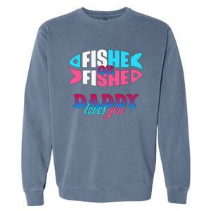 Gender Reveal Ideas Fishe Or Fishe Daddy Loves You Fishing Garment-Dyed Sweatshirt