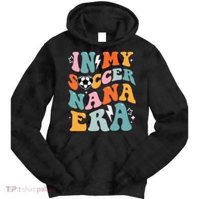 Groovy Retro In My Soccer Nana Era Funny Soccer Tie Dye Hoodie