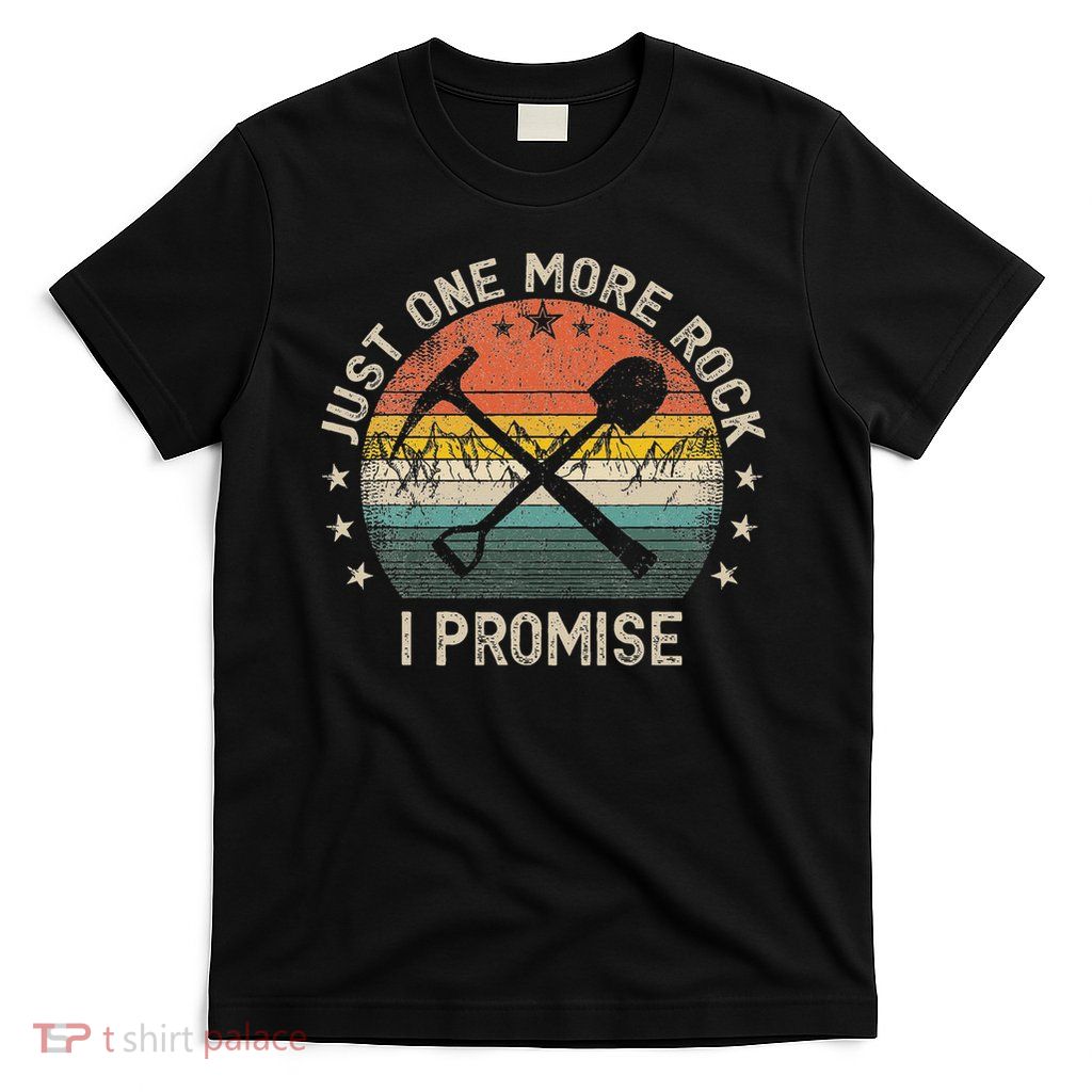 Geology Rockhounding Just One More Rock I Promise Geologist T-Shirt