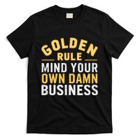 Golden Rule Mind Your Own Damn Business Golden Rule T-Shirt