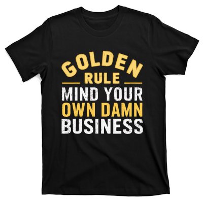 Golden Rule Mind Your Own Damn Business Golden Rule T-Shirt