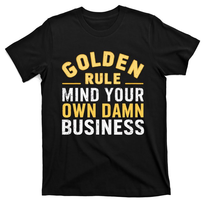 Golden Rule Mind Your Own Damn Business Golden Rule T-Shirt