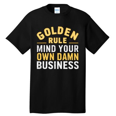 Golden Rule Mind Your Own Damn Business Golden Rule Tall T-Shirt