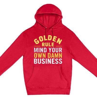 Golden Rule Mind Your Own Damn Business Golden Rule Premium Pullover Hoodie