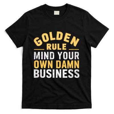 Golden Rule Mind Your Own Damn Business Golden Rule T-Shirt