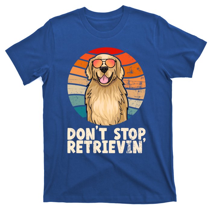 Golden Retriever Meaningful Gift Dont Stop Retrievin Tee Golden Cute Gift T-Shirt